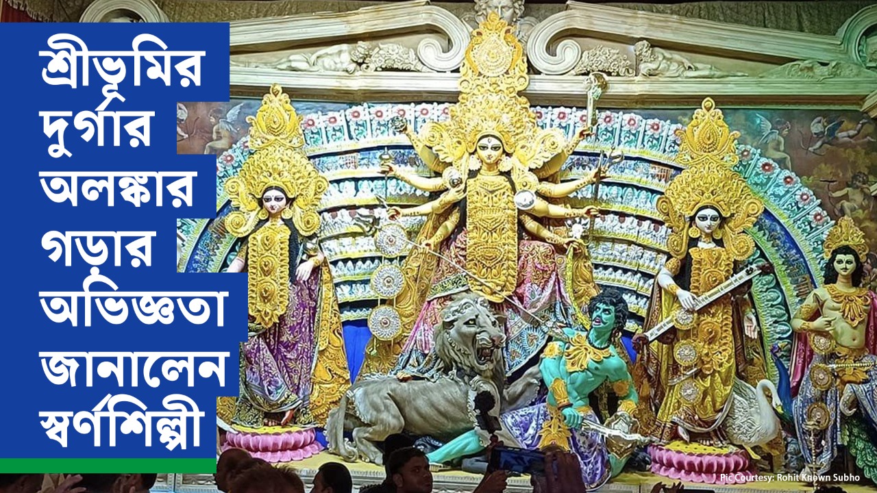 শ্রীভূমির দেবী দুর্গার গয়না প্রস্তুতির অভিজ্ঞতা জানালেন স্বর্ণশিল্পী