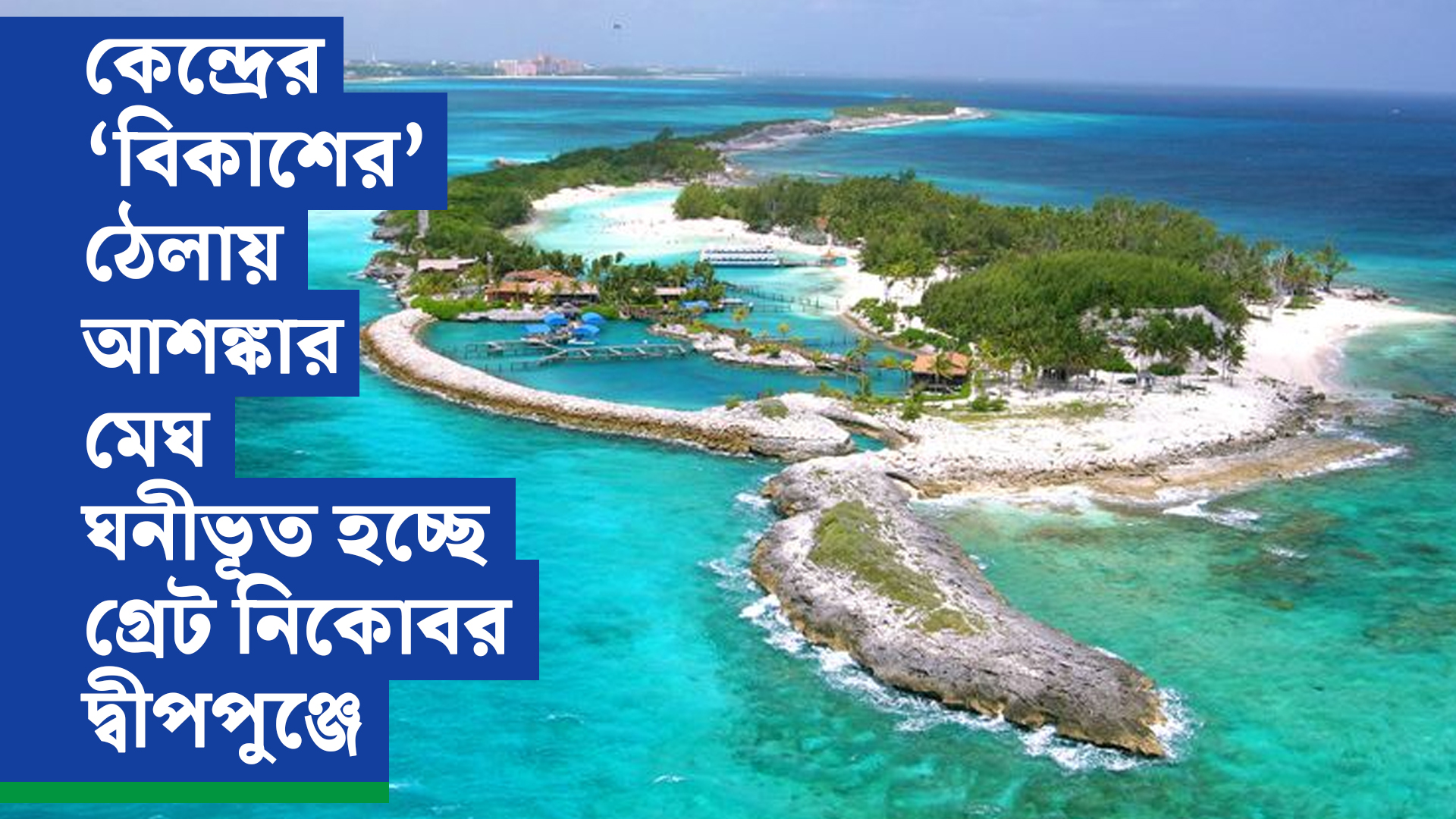 কেন্দ্রের ‘বিকাশের’ ঠেলায় আশঙ্কার মেঘ ঘনীভূত হচ্ছে গ্রেট নিকোবর দ্বীপপুঞ্জে