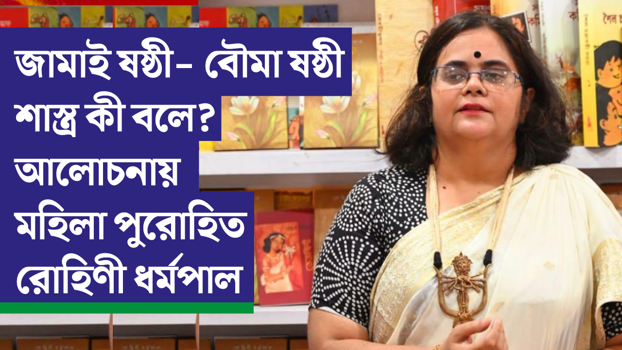 জামাই ষষ্ঠী- বৌমা ষষ্ঠী, শাস্ত্র কী বলে? আলোচনায় মহিলা পুরোহিত রোহিণী ধর্মপাল