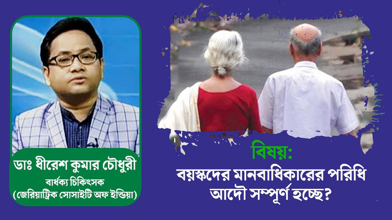 বার্ধক্যে সুরক্ষা সচেতনতার প্রয়োজন নিয়ে আলোচনায় ডা: ধীরেশ কুমার চৌধুরী