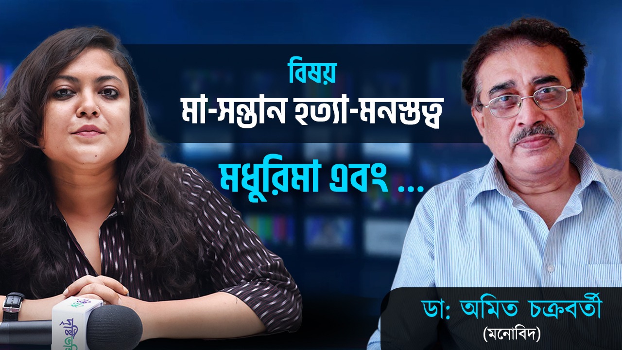  মা-সন্তান হত্যা-মনস্তত্ত্ব প্রসঙ্গে আলোচনায় বিশিষ্ট মনোবিদ ডা: অমিত চক্রবর্তী