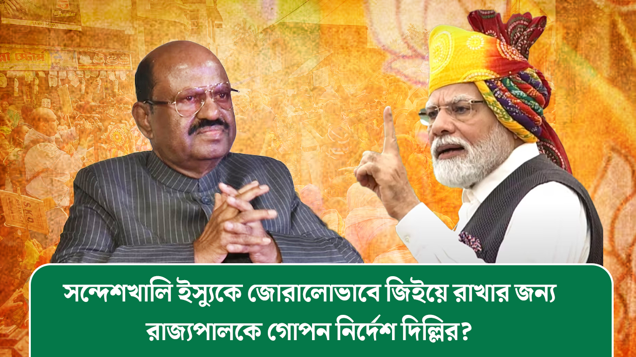 সন্দেশখালি ইস্যুকে জোরালোভাবে জিইয়ে রাখার জন্য রাজ্যপালকে গোপন নির্দেশ দিল্লির, কী কী বলা হয়েছে?
