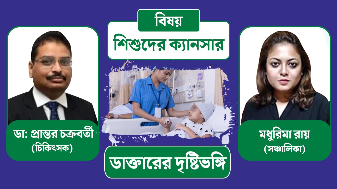 শিশুদের আন্তর্জাতিক ক্যানসার দিবসে আলোচনায় বিশিষ্ট চিকিৎসক ডা: প্রান্তর চক্রবর্তী
