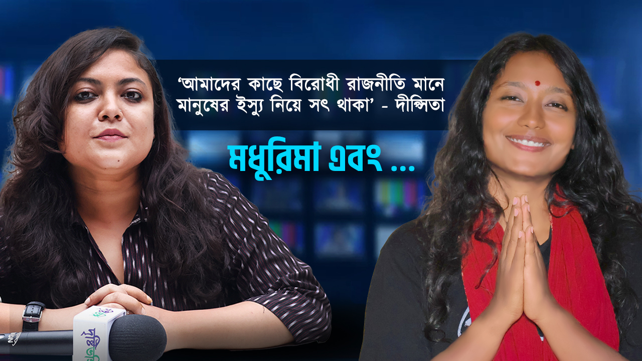 ‘আমাদের কাছে বিরোধী রাজনীতি মানে মানুষের ইস্যু নিয়ে সৎ থাকা’ – দীপ্সিতা