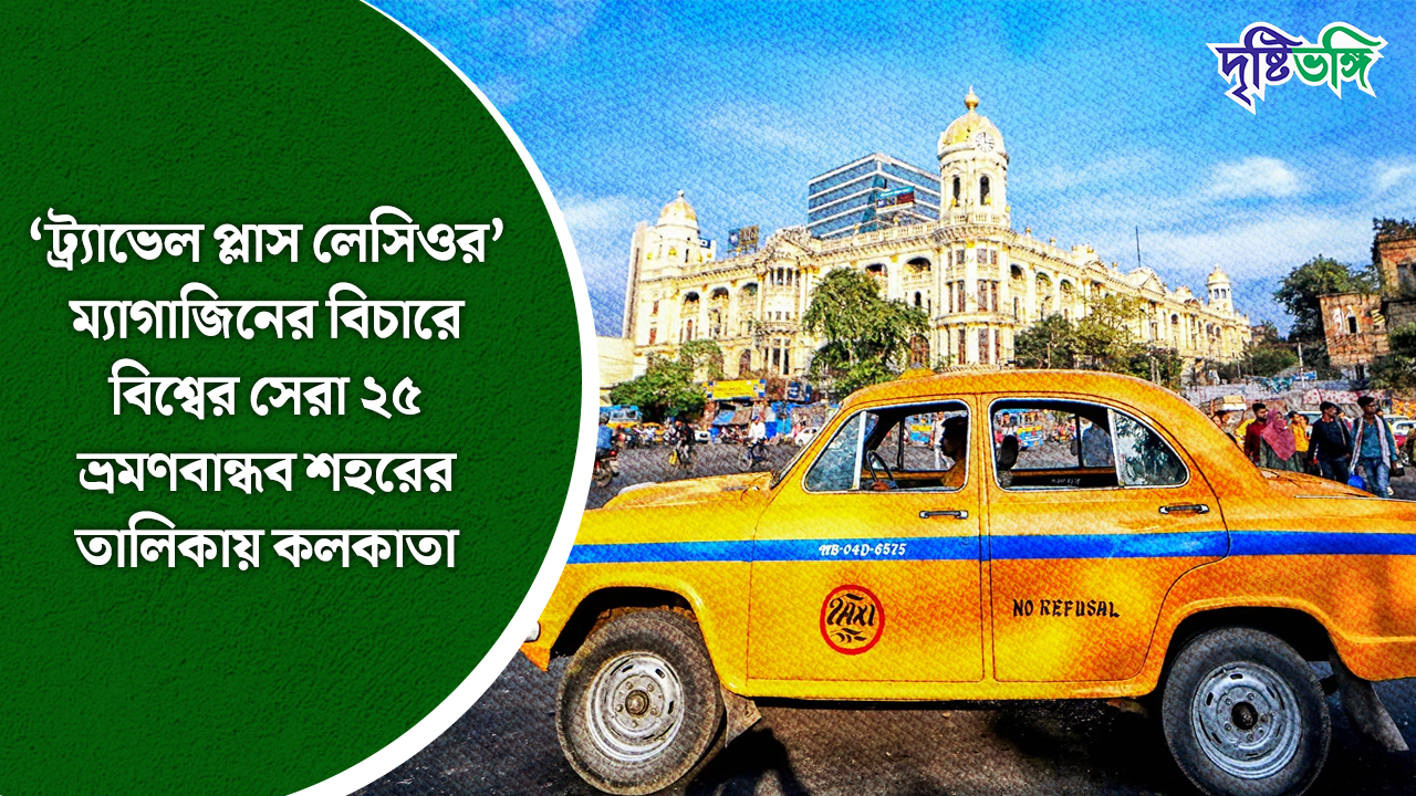 ‘ট্র্যাভেল প্লাস লেসিওর’ ম্যাগাজিনের বিচারে বিশ্বের সেরা ২৫ ভ্রমণবান্ধব শহরের তালিকায় কলকাতায়