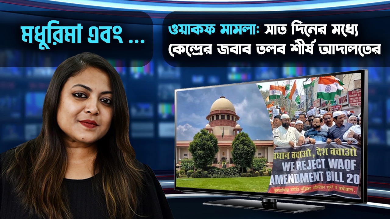 ওয়াকফ মামলায় কেন্দ্রকে সাত দিনের মধ্যে জবাব দেওয়ার নির্দেশ সুপ্রিম কোর্টের, জানান আপনার মত মধুরিমা এবং…এ